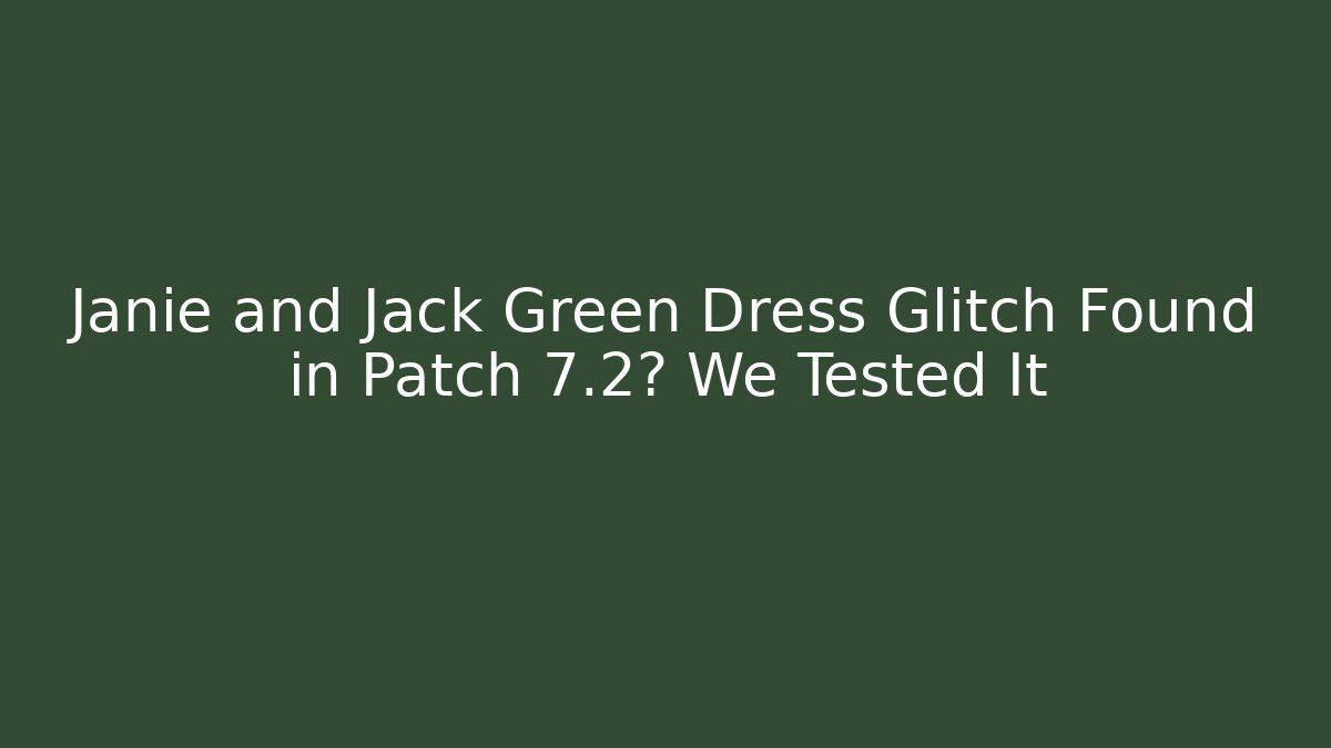 Janie and Jack Green Dress Glitch Found in Patch 7.2? We Tested It