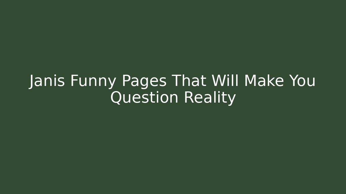 Janis Funny Pages That Will Make You Question Reality