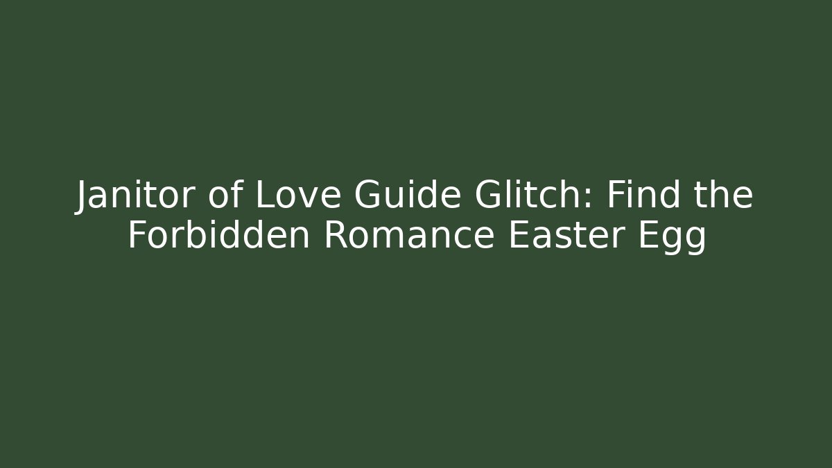 Janitor of Love Guide Glitch: Find the Forbidden Romance Easter Egg