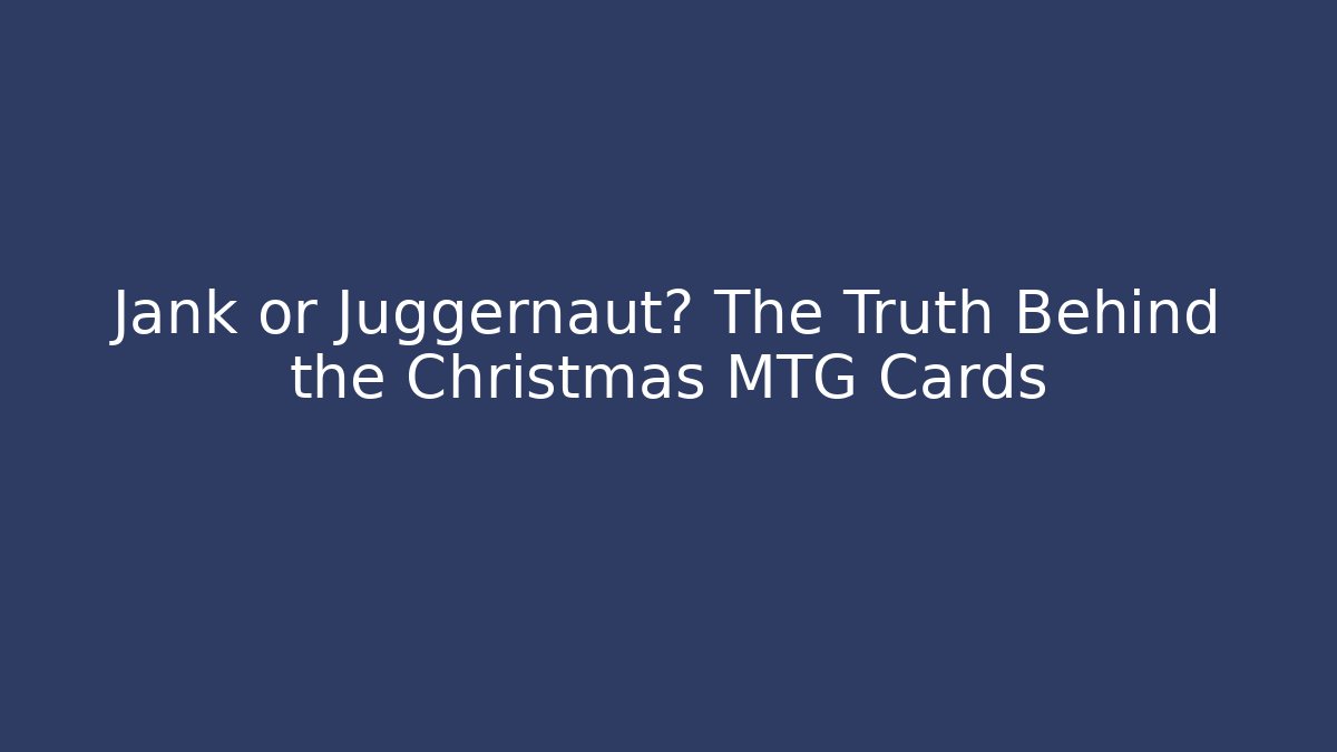 Jank or Juggernaut? The Truth Behind the Christmas MTG Cards
