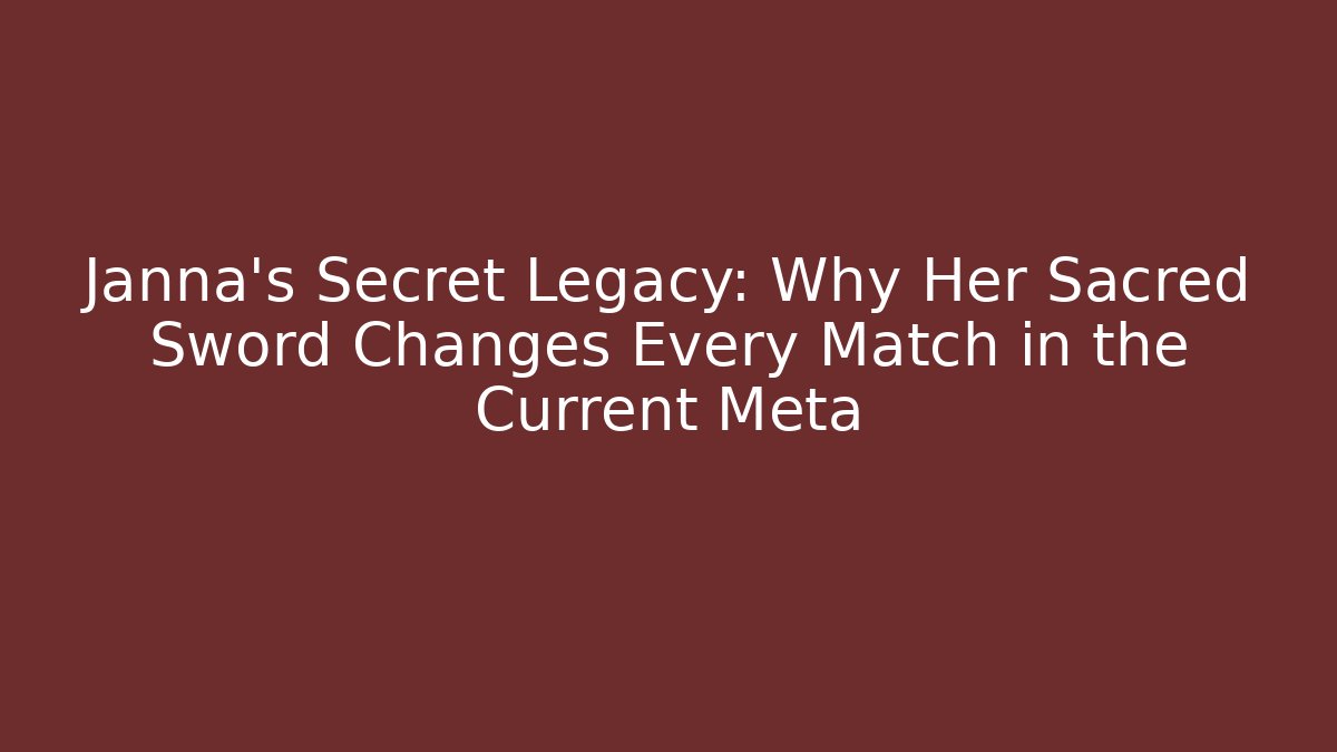 Janna's Secret Legacy: Why Her Sacred Sword Changes Every Match in the Current Meta