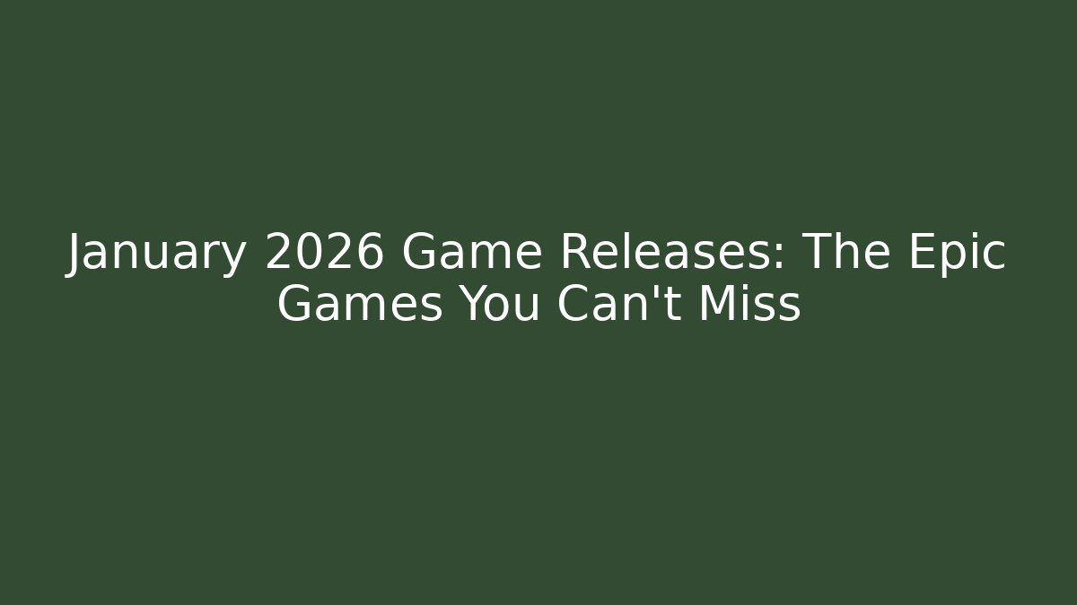 January 2026 Game Releases: The Epic Games You Can’t Miss
