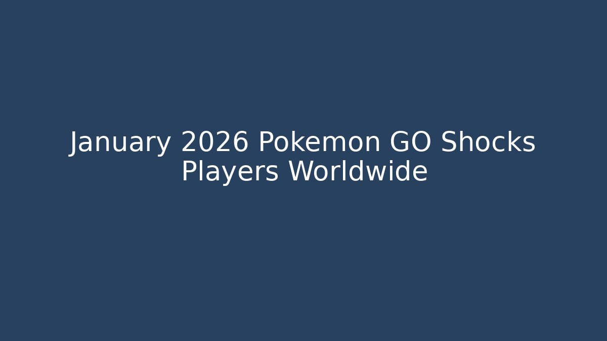January 2026 Pokémon GO Shocks Players Worldwide