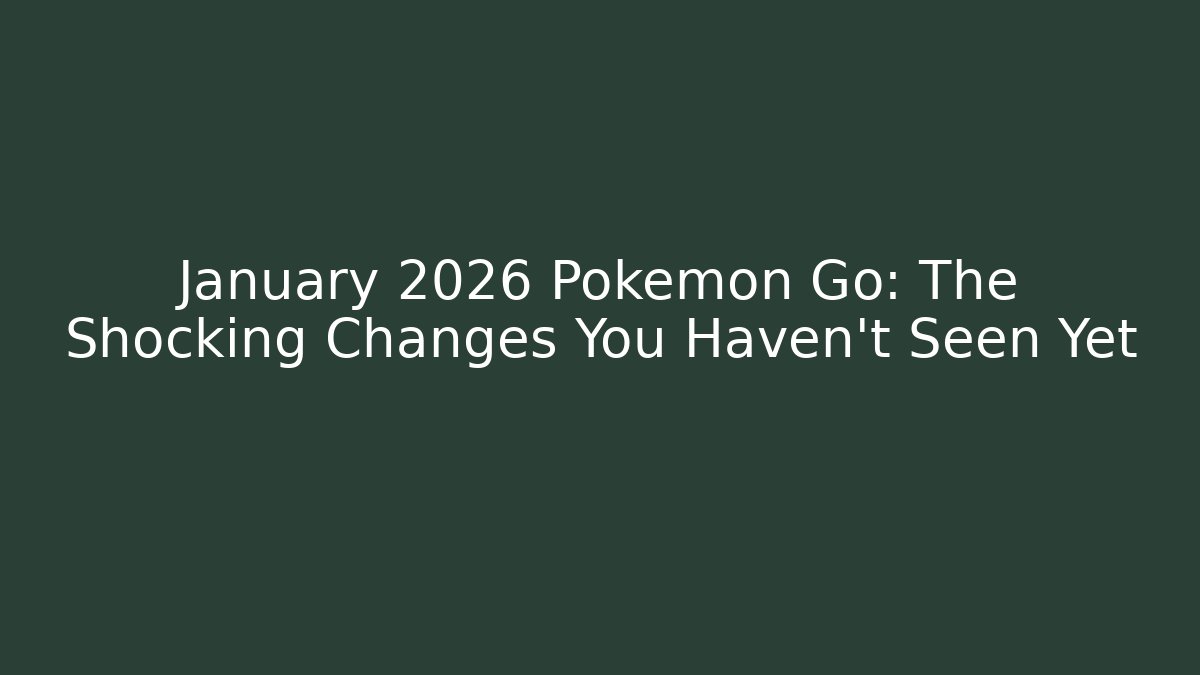 January 2026 Pokémon Go: The Shocking Changes You Haven’t Seen Yet