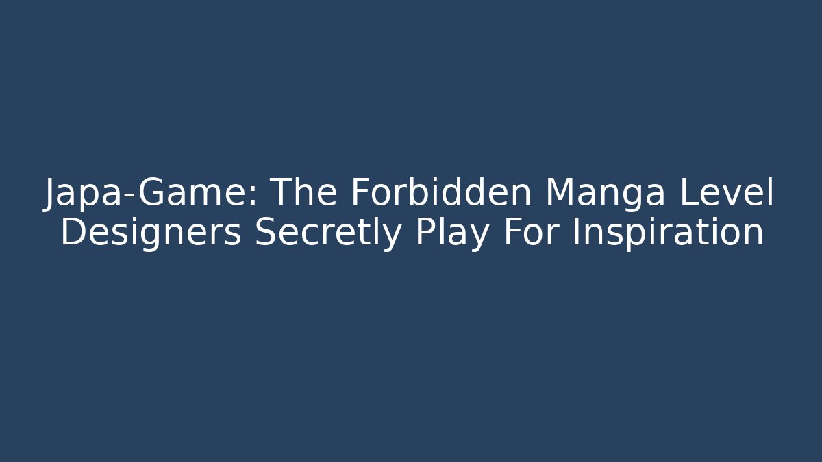 Japa-Game: The Forbidden Manga Level Designers Secretly Play For Inspiration