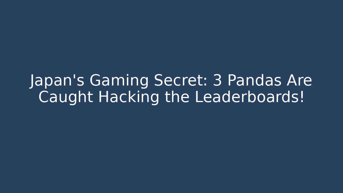 Japan's Gaming Secret: 3 Pandas Are Caught Hacking the Leaderboards!