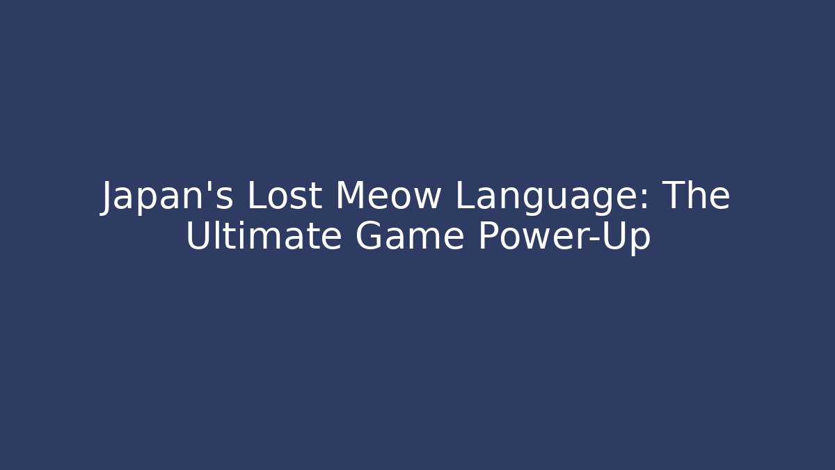 Japan's Lost Meow Language: The Ultimate Game Power-Up - Critter Realm