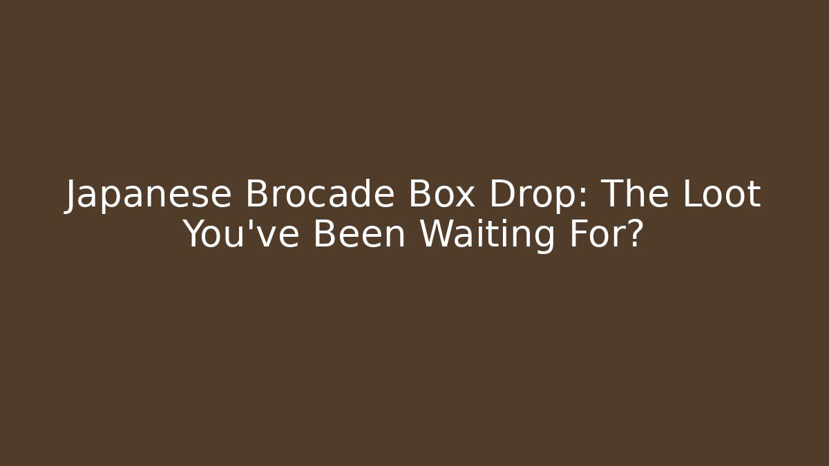 Japanese Brocade Box Drop: The Loot You’ve Been Waiting For? - Critter Realm