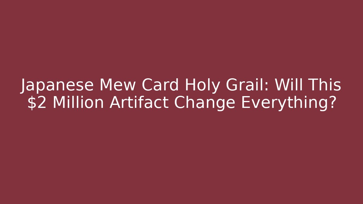 Japanese Mew Card Holy Grail: Will This $2 Million Artifact Change Everything?