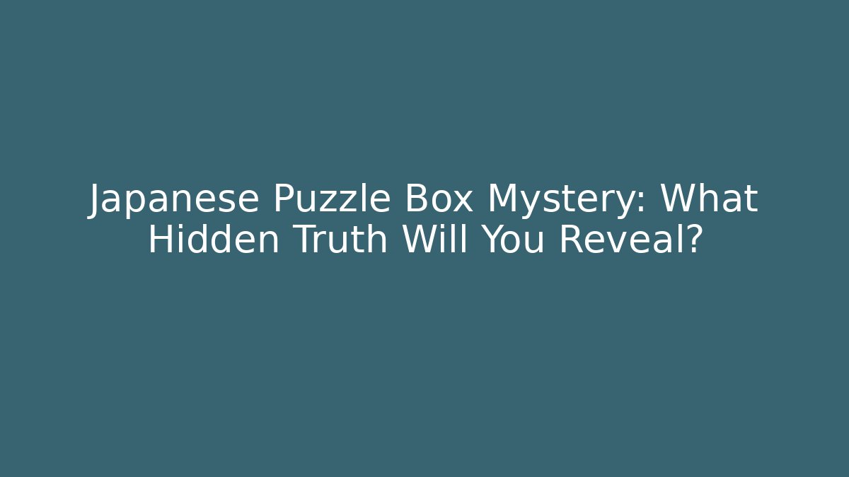 Japanese Puzzle Box Mystery: What Hidden Truth Will You Reveal?