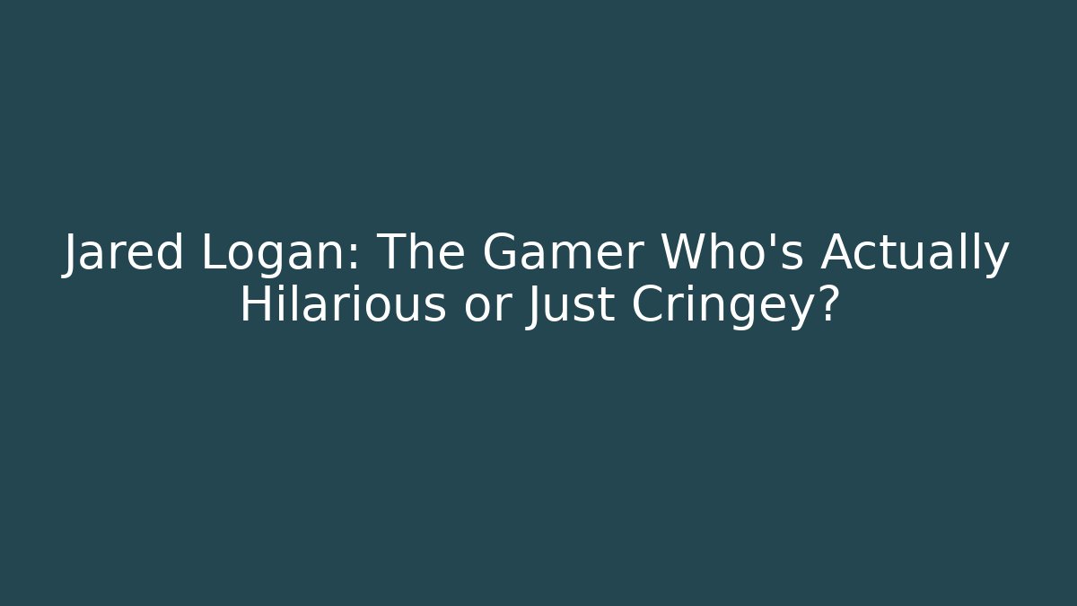 Jared Logan: The Gamer Who’s Actually Hilarious or Just Cringey?