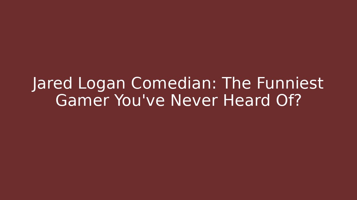 Jared Logan Comedian: The Funniest Gamer You’ve Never Heard Of?