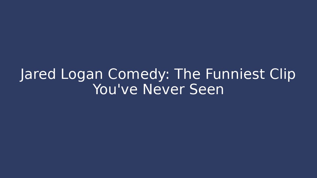 Jared Logan Comedy: The Funniest Clip You’ve Never Seen