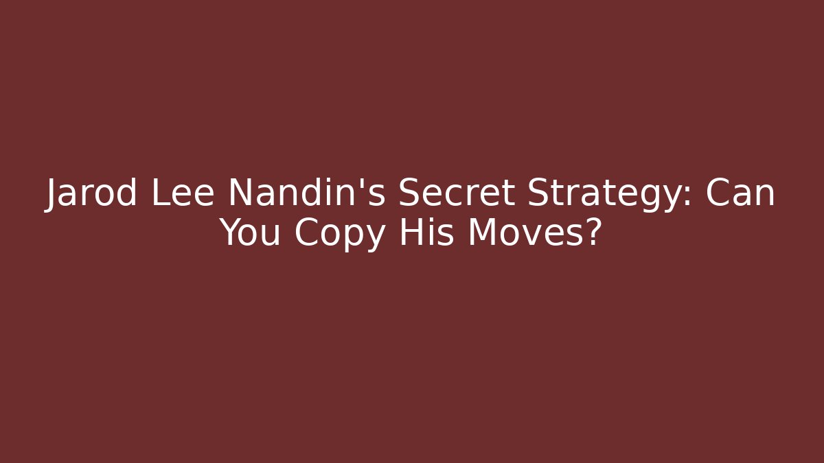 Jarod Lee Nandin's Secret Strategy: Can You Copy His Moves?