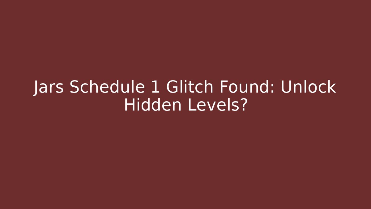 Jars Schedule 1 Glitch Found: Unlock Hidden Levels? - Critter Realm