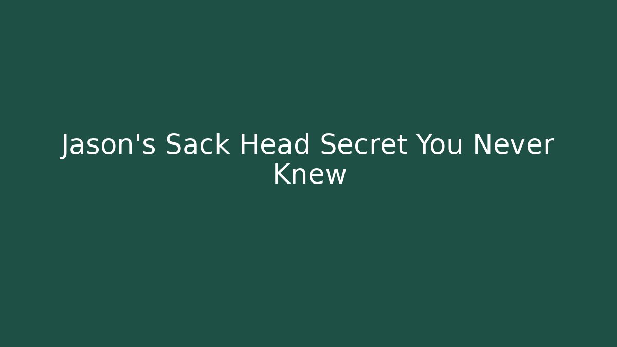 Jason's Sack Head Secret You Never Knew