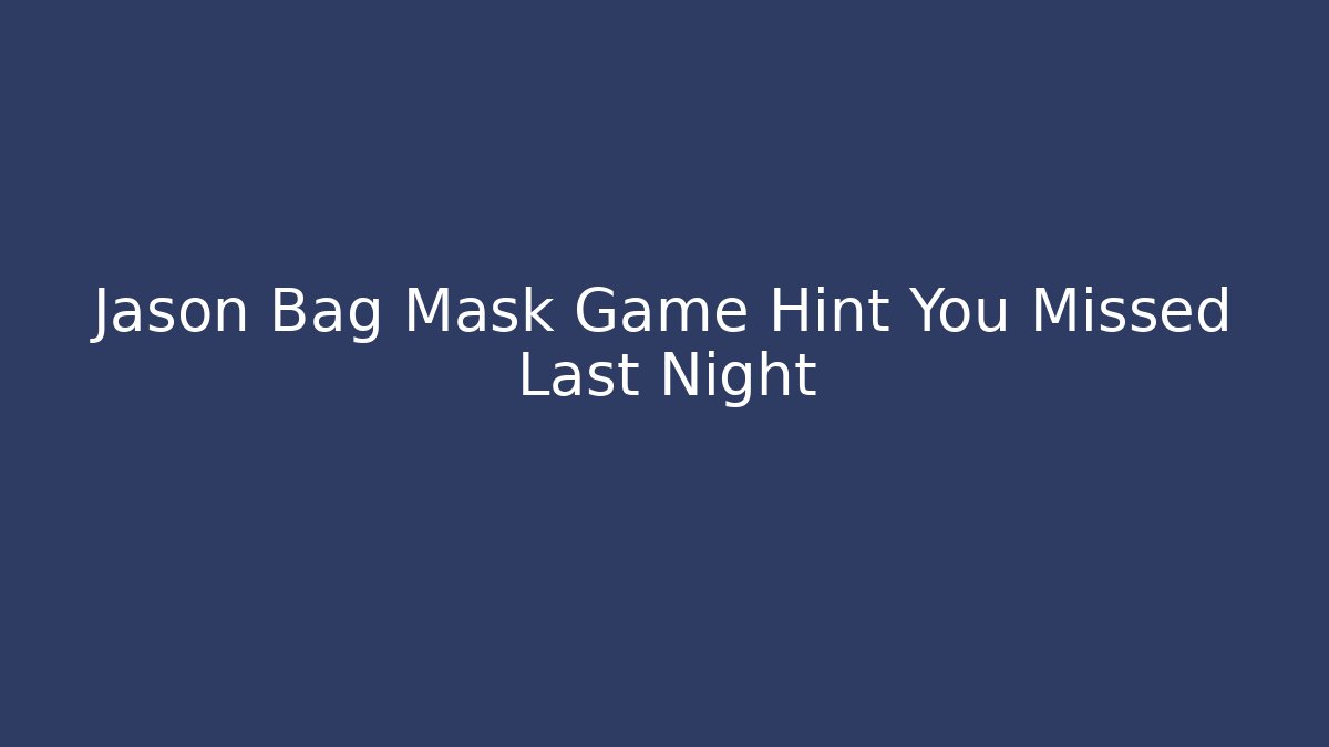 Jason Bag Mask Game Hint You Missed Last Night