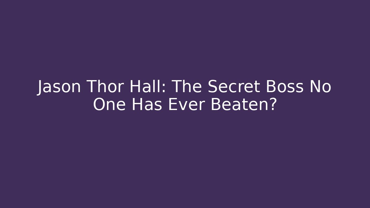 Jason Thor Hall: The Secret Boss No One Has Ever Beaten?