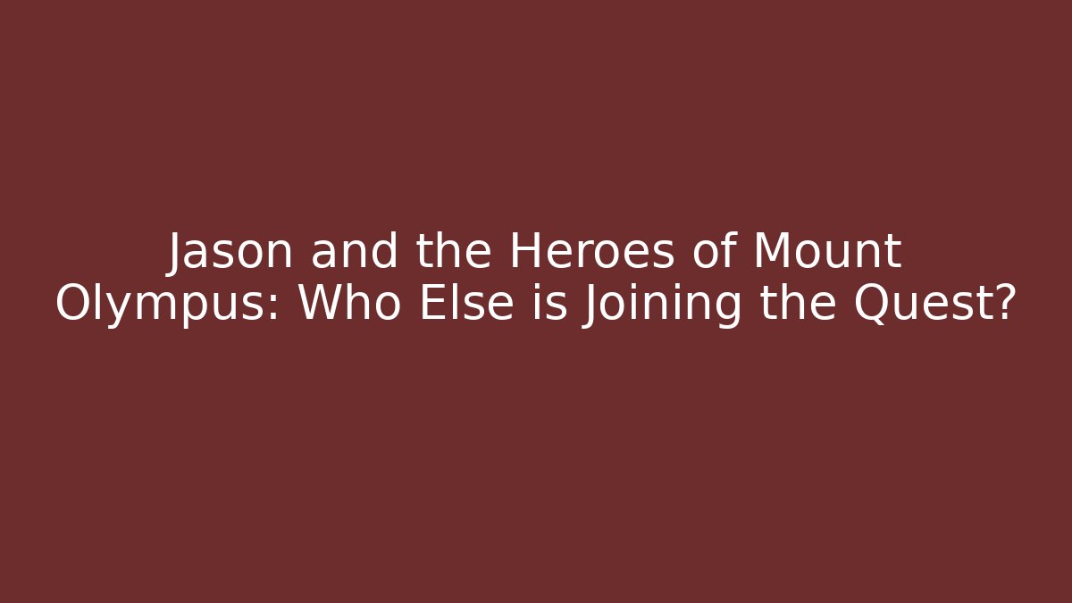 Jason and the Heroes of Mount Olympus: Who Else is Joining the Quest?
