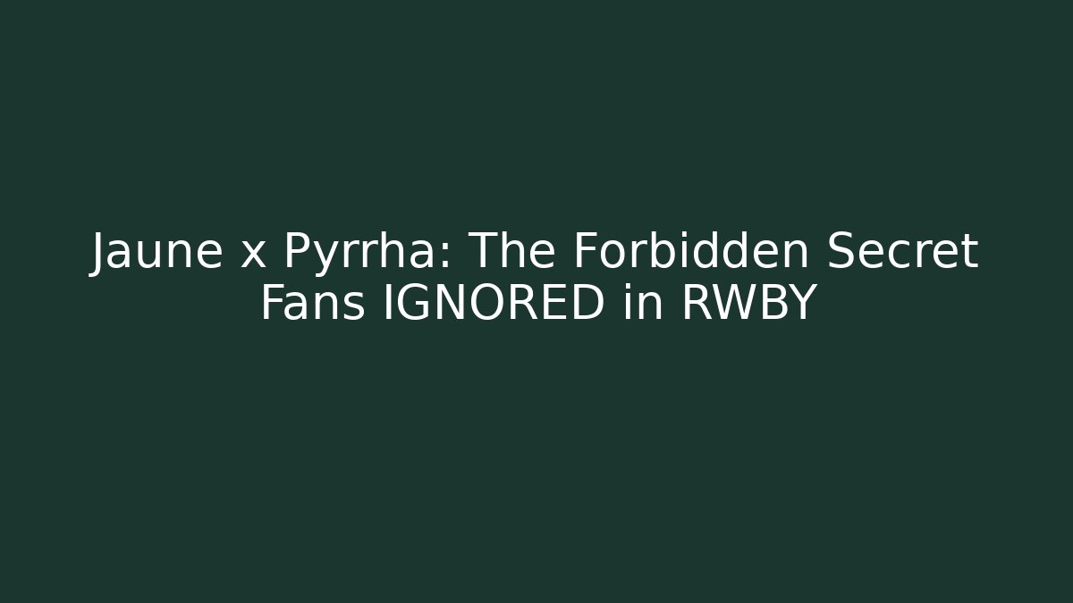 Jaune x Pyrrha: The Forbidden Secret Fans IGNORED in RWBY