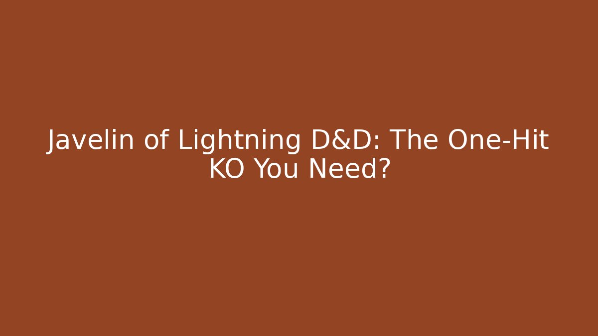 Javelin of Lightning D&D: The One-Hit KO You Need?