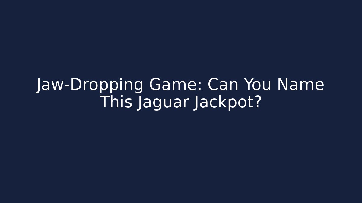 Jaw-Dropping Game: Can You Name This Jaguar Jackpot?