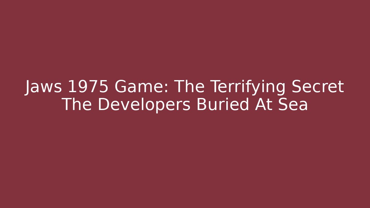 Jaws 1975 Game: The Terrifying Secret The Developers Buried At Sea