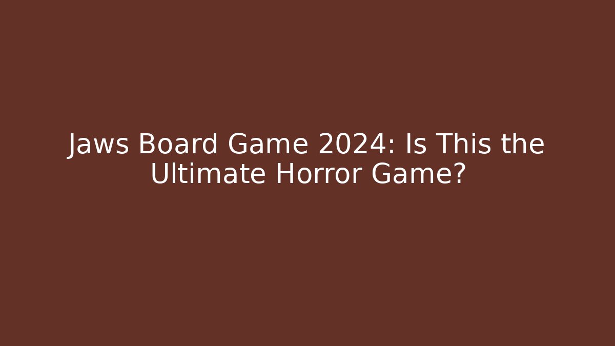 Jaws Board Game 2024: Is This the Ultimate Horror Game?