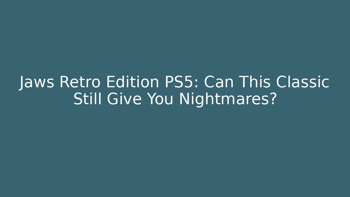 Jaws Retro Edition PS5: Can This Classic Still Give You Nightmares?