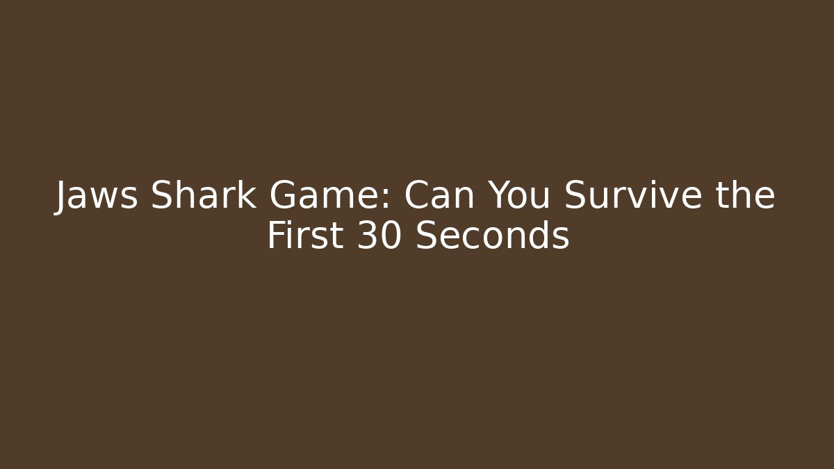 Jaws Shark Game: Can You Survive the First 30 Seconds