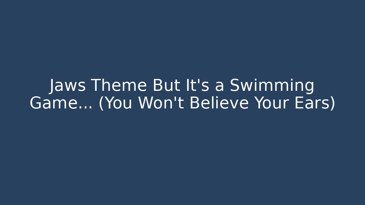 Jaws Theme But It's a Swimming Game... (You Won't Believe Your Ears)