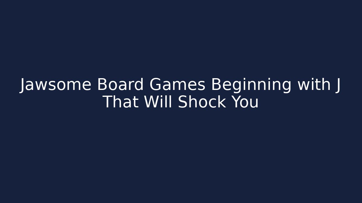 Jawsome Board Games Beginning with J That Will Shock You