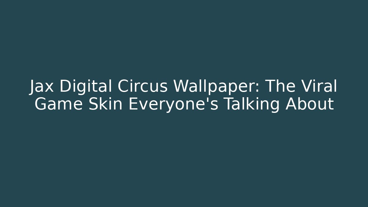 Jax Digital Circus Wallpaper: The Viral Game Skin Everyone’s Talking About