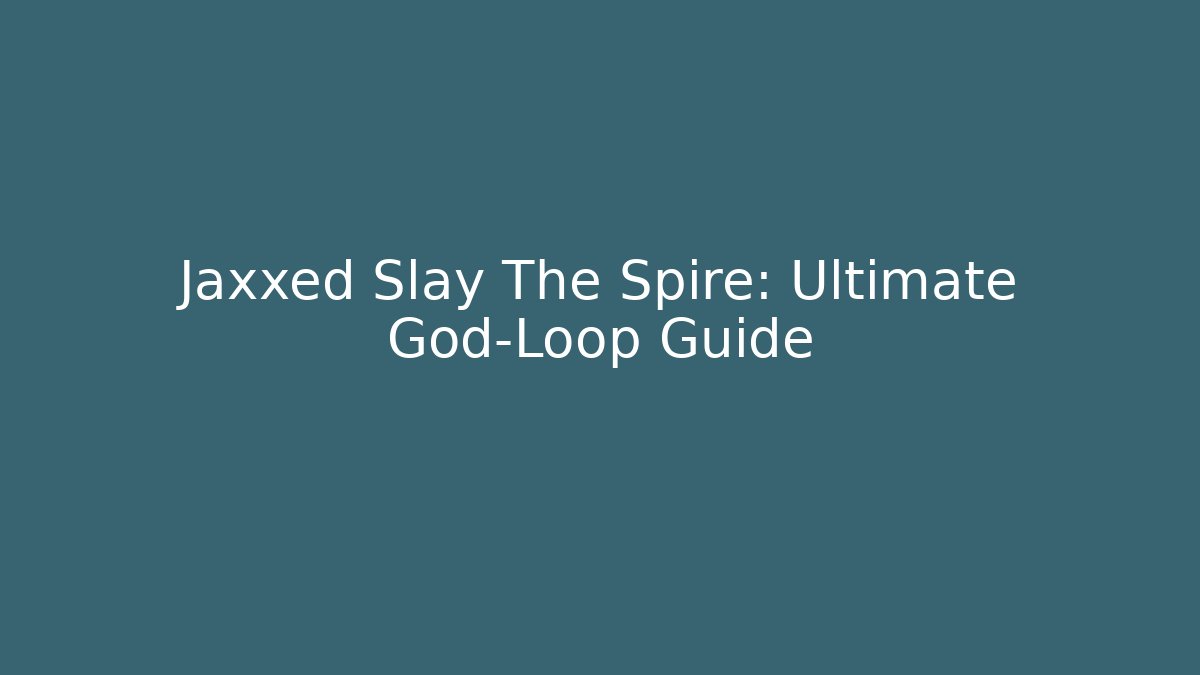 Jaxxed Slay The Spire: Ultimate God-Loop Guide - Critter Realm
