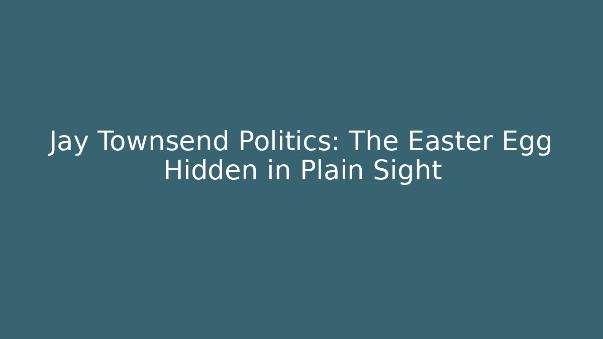 Jay Townsend Politics: The Easter Egg Hidden in Plain Sight