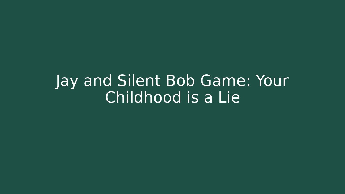 Jay and Silent Bob Game: Your Childhood is a Lie