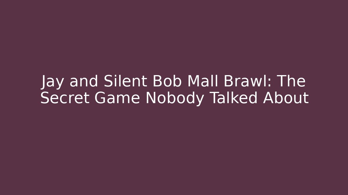 Jay and Silent Bob Mall Brawl: The Secret Game Nobody Talked About