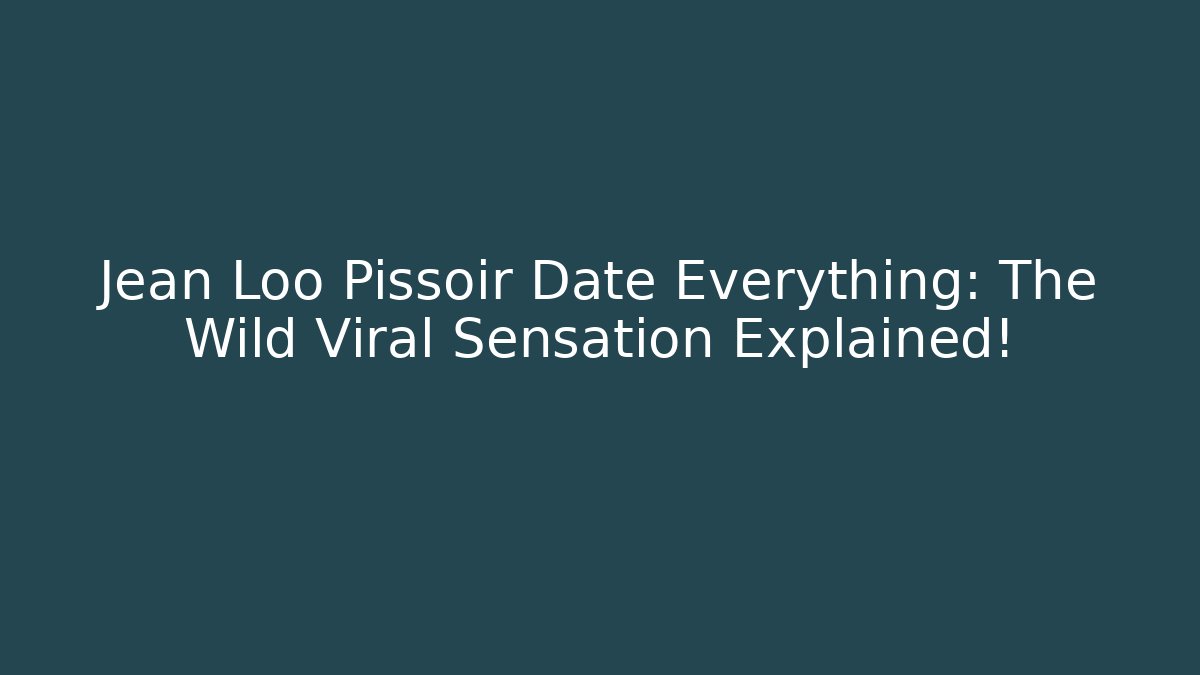 Jean Loo Pissoir Date Everything: The Wild Viral Sensation Explained! - Critter Realm