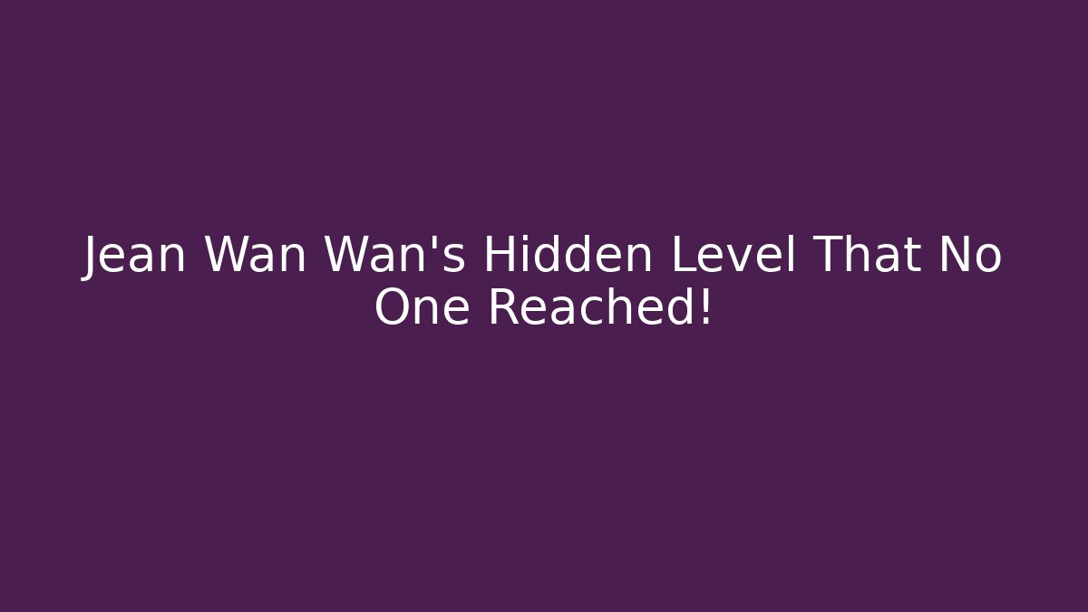 Jean Wan Wan's Hidden Level That No One Reached!