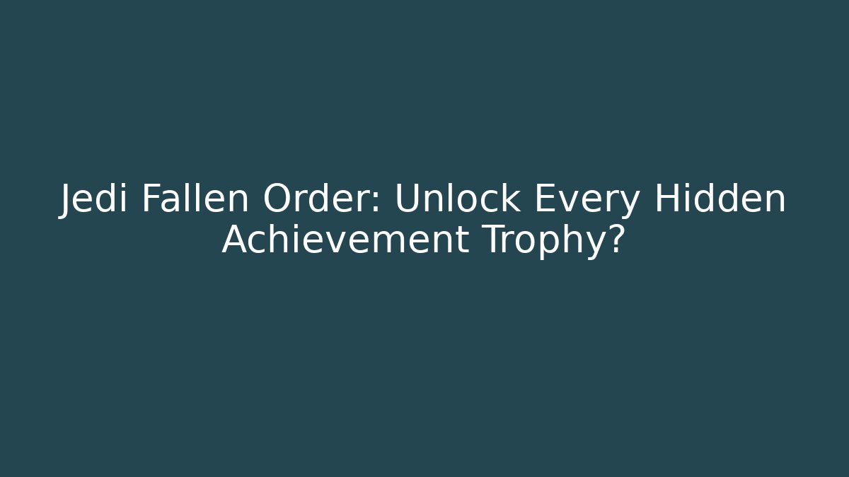 Jedi Fallen Order: Unlock Every Hidden Achievement Trophy? - Critter Realm