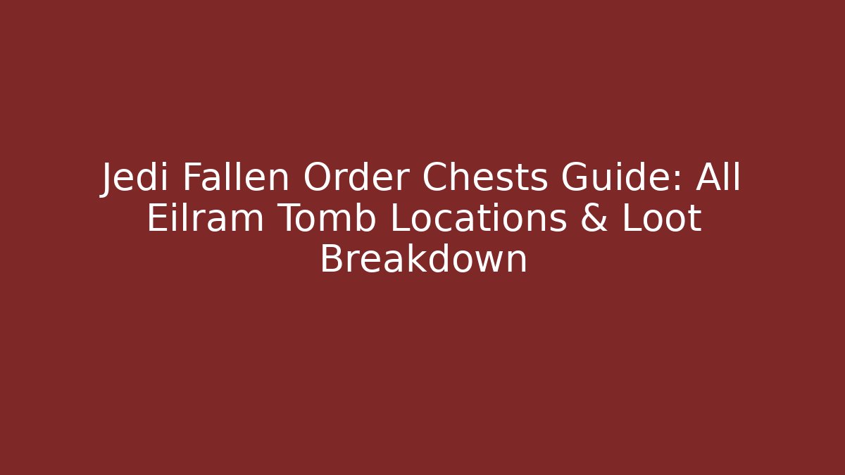 Jedi Fallen Order Chests Guide: All Eilram Tomb Locations & Loot Breakdown