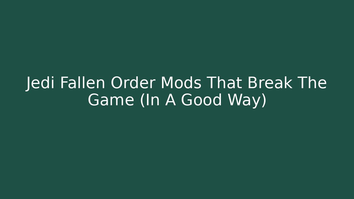 Jedi Fallen Order Mods That Break The Game (In A Good Way)