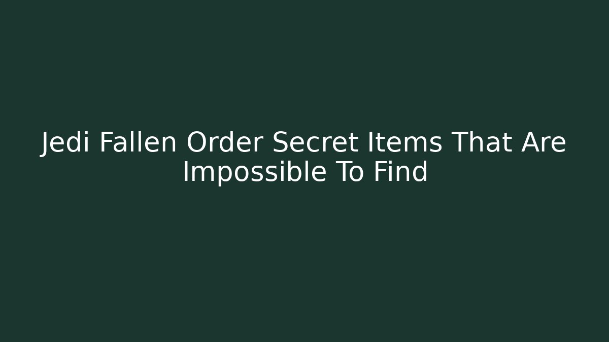 Jedi Fallen Order Secret Items That Are Impossible To Find