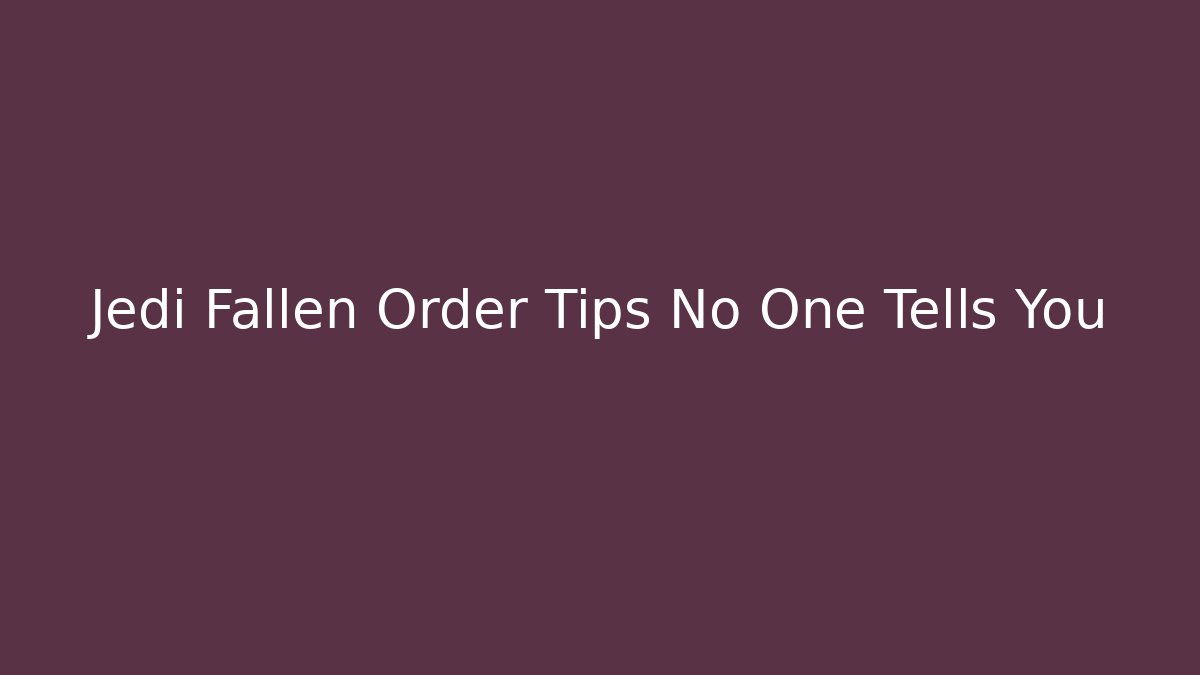 Jedi Fallen Order Tips No One Tells You