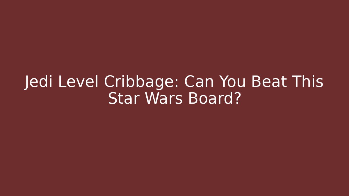 Jedi Level Cribbage: Can You Beat This Star Wars Board?