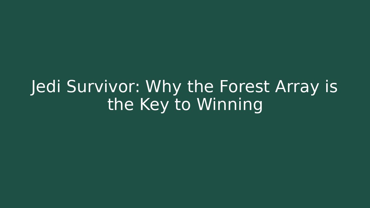 Jedi Survivor: Why the Forest Array is the Key to Winning