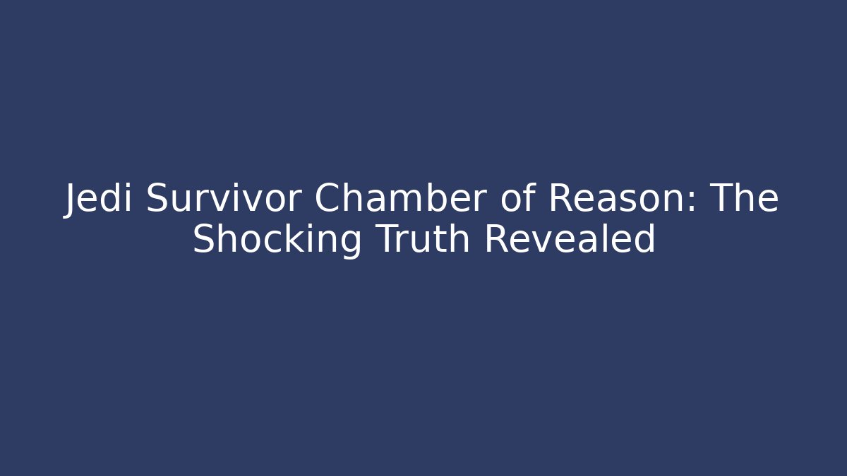 Jedi Survivor Chamber of Reason: The Shocking Truth Revealed