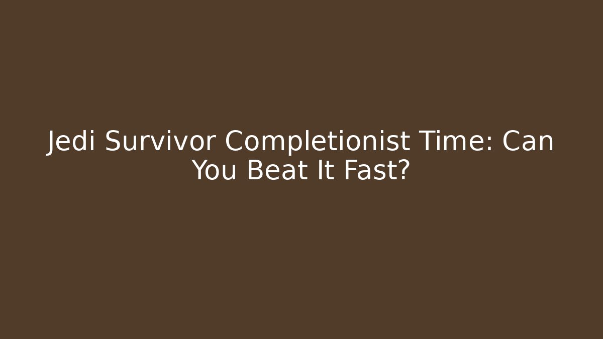 Jedi Survivor Completionist Time: Can You Beat It Fast?