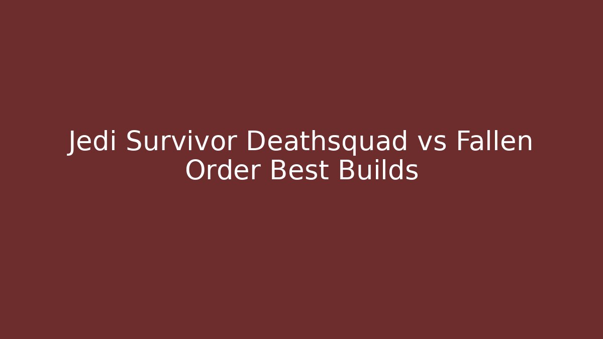 Jedi Survivor Deathsquad vs Fallen Order Best Builds - Critter Realm