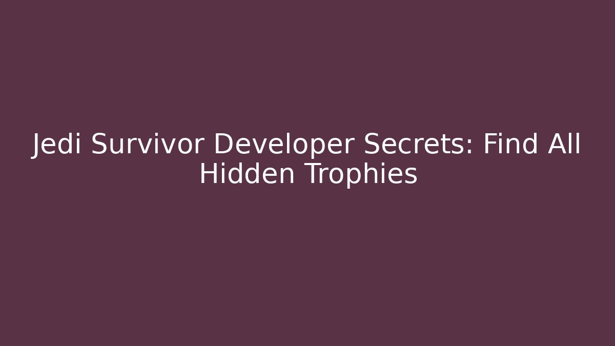 Jedi Survivor Developer Secrets: Find All Hidden Trophies